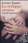 Lo sviluppo umano. Tra genetica ed esperienza libro