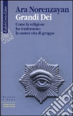 Grandi dei. Come la religione ha trasformato la nostra vita di gruppo