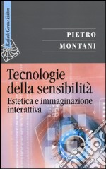 Tecnologie della sensibilità. Estetica e immaginazione interattiva libro