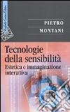 Tecnologie della sensibilità. Estetica e immaginazione interattiva libro di Montani Pietro