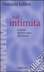 Sull'intimità. Lontano dal frastuono dell'amore libro