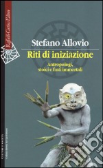 Riti di iniziazione. Antropologi, stoici e finti immortali libro