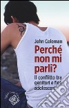 Perchè non mi parli? Il conflitto tra genitori e figli adolescenti libro