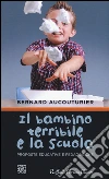 Il bambino terribile e la scuola. Proposte educative e pedagogiche libro