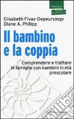 Il bambino e la coppia. Comprendere e trattare le famiglie con bambini in età prescolare libro