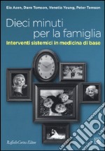 Dieci minuti per la famiglia. Interventi sistemici in medicina di base libro