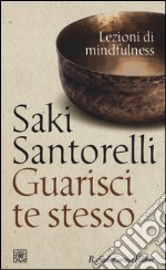 Guarisci te stesso. Lezioni di mindfulness libro