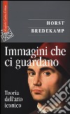 Immagini che ci guardano. Teoria dell'atto iconico libro