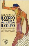 Il corpo accusa il colpo. Mente, corpo e cervello nell'elaborazione delle memorie traumatiche libro