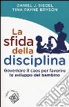 La sfida della disciplina. Governare il caos per favorire lo sviluppo del bambino libro