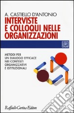 Interviste e colloqui nelle organizzazioni. Metodi per un dialogo efficace nei contesti organizzativi e istituzionali libro