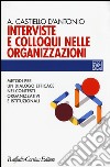 Interviste e colloqui nelle organizzazioni. Metodi per un dialogo efficace nei contesti organizzativi e istituzionali libro di Castiello D'Antonio Andrea