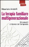 La terapia familiare multigenerazionale. Strumenti e risorse del terapeuta libro di Andolfi Maurizio