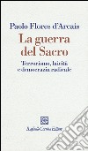 La guerra del sacro. Terrorismo, laicità e democrazia radicale libro di Flores D'Arcais Paolo