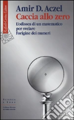 Caccia allo zero. L'odissea di un matematico per svelare l'origine dei numeri