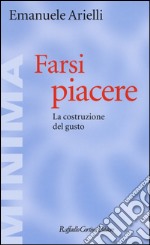 Farsi piacere. La costruzione del gusto libro