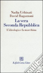 La vera seconda Repubblica. L'ideologia e la macchina libro