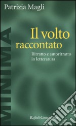 Il volto raccontato. Ritratto e autoritratto in letteratura libro