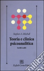 Teoria e clinica psicoanalitica. Scritti scelti