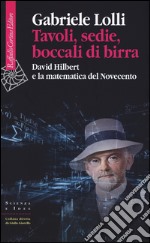 Tavoli, sedie, boccali di birra. David Hilbert e la matematica del Novecento libro