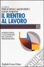 Il rientro al lavoro. Integrazione e occupabilità nei contesti professionali libro