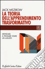 La teoria dell'apprendimento trasformativo. Imparare a pensare come un adulto