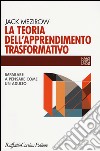 La teoria dell'apprendimento trasformativo. Imparare a pensare come un adulto libro