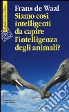 Siamo così intelligenti da capire l'intelligenza degli animali? libro