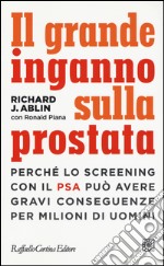 Il grande inganno sulla prostata. Perché lo screening con il PSA può avere gravi conseguenze per milioni di uomini libro