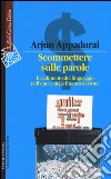 Scommettere sulle parole. Il cedimento del linguaggio nell'epoca della finanza derivata libro di Appadurai Arjun