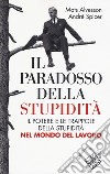 Il paradosso della stupidità. Il potere e le trappole della stupidità nel mondo del lavoro libro