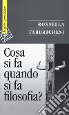 Cosa si fa quando si fa filosofia? libro di Fabbrichesi Rossella