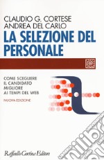 La selezione del personale. Come scegliere il candidato migliore ai tempi del web. Nuova ediz.