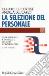 La selezione del personale. Come scegliere il candidato migliore ai tempi del web. Nuova ediz. libro