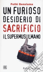 Un furioso desiderio di sacrificio. Il supermusulmano libro