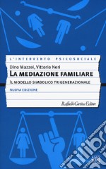 La mediazione familiare. Il modello simbolico trigenerazionale. Nuova ediz.