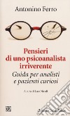 Pensieri di uno psicoanalista irriverente. Guida per analisti e pazienti curiosi libro