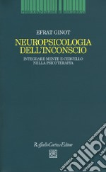 Neuropsicologia dell'inconscio. Integrare mente e cervello nella psicoterapia