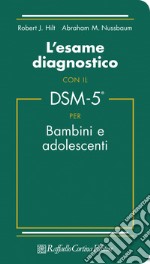 L'esame diagnostico con il DSM-5 per bambini e adolescenti libro