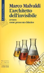 L'architetto dell'invisibile ovvero come pensa un chimico libro