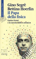 Il papa della fisica. Enrico Fermi e la nascita dell'era atomica libro