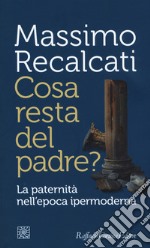 Cosa resta del padre? La paternità nell'epoca ipermoderna libro