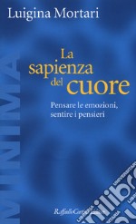 La sapienza del cuore. Pensare le emozioni, sentire i pensieri libro