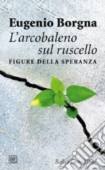 L'arcobaleno sul ruscello. Figure della speranza libro