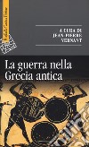 La guerra nella Grecia antica libro di Vernant J. (cur.)