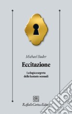 Eccitazione. La logica segreta delle fantasie sessuali libro