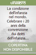 La condizione dell'infanzia nel mondo. Celebrare i 20 anni della convenzione dui diritti dell'infanzia e dell'adolescenza. Ediz. speciale libro