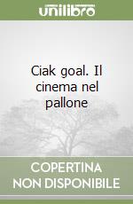 Ciak goal. Il cinema nel pallone libro