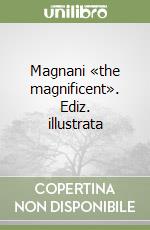 Magnani «the magnificent». Ediz. illustrata