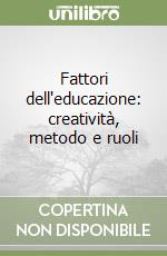 Fattori dell'educazione: creatività, metodo e ruoli libro